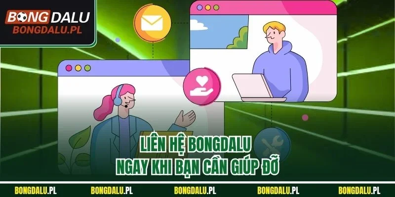 Liên hệ BONGDALU ngay khi bạn cần giúp đỡ