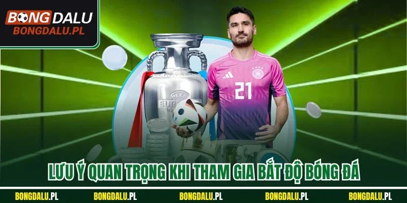 Lưu ý quan trọng khi tham gia bắt độ bóng đá