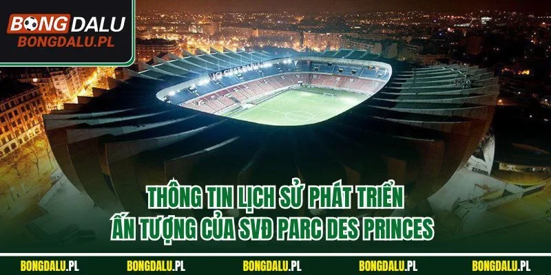 Thông tin lịch sử phát triển ấn tượng của SVĐ Parc des Princes 